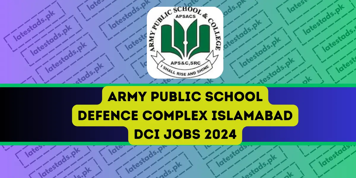 Army Public School Defence Complex Islamabad DCI Jobs 2024 Latest Ads